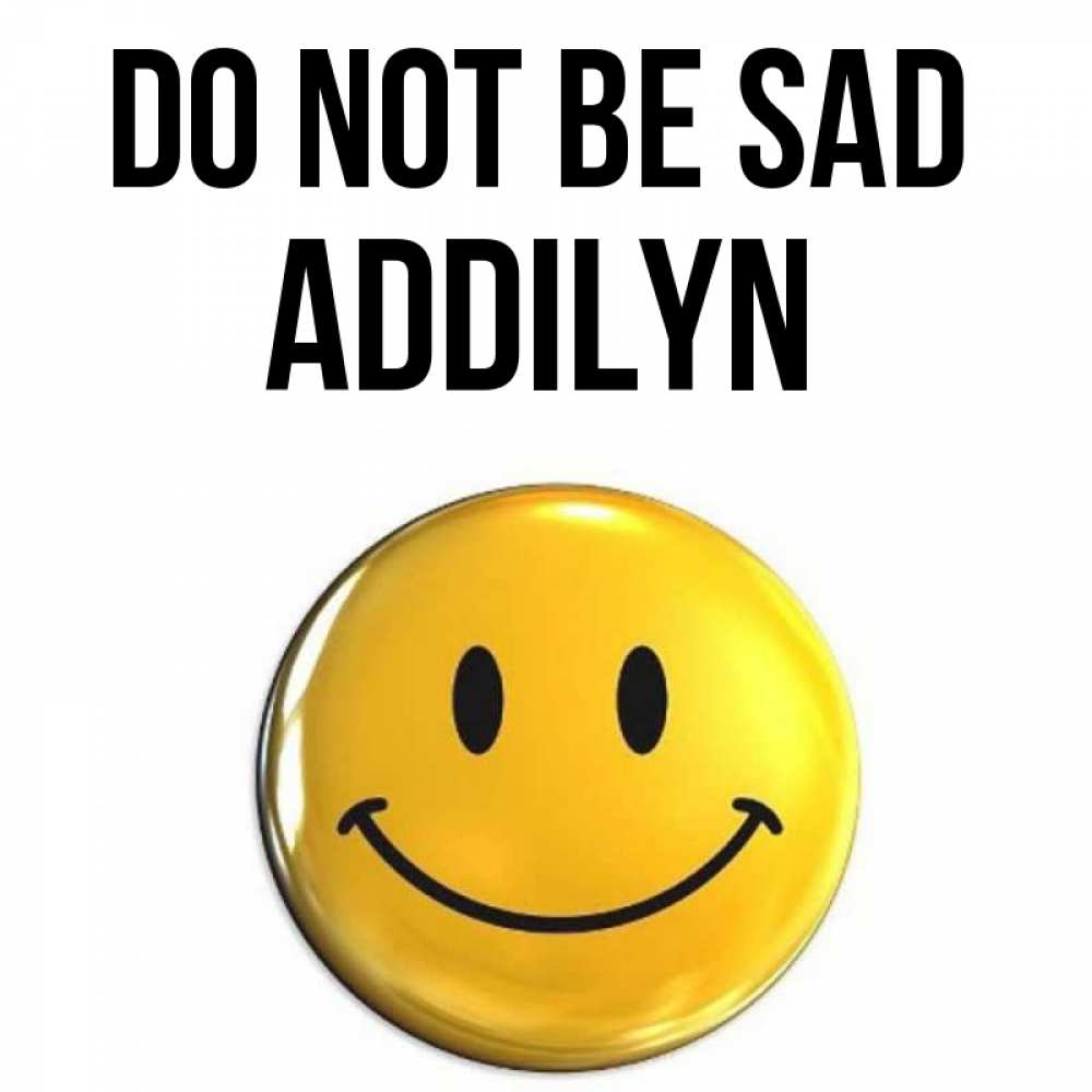 Greetings card с именем, Addilyn Do not be sad триде смайл Greetings with text for free download 