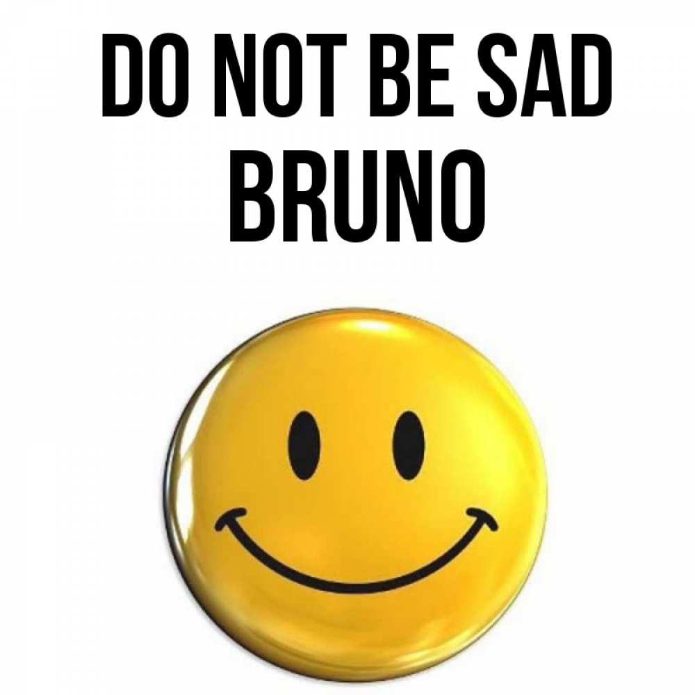 Greetings card с именем, Bruno Do not be sad желаем всем позитива Greetings with text for free download 