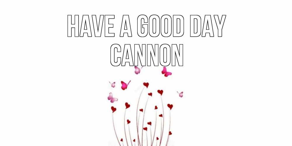 Greetings card с именем, Cannon Have a good day отличного дня Greetings with text for free download 