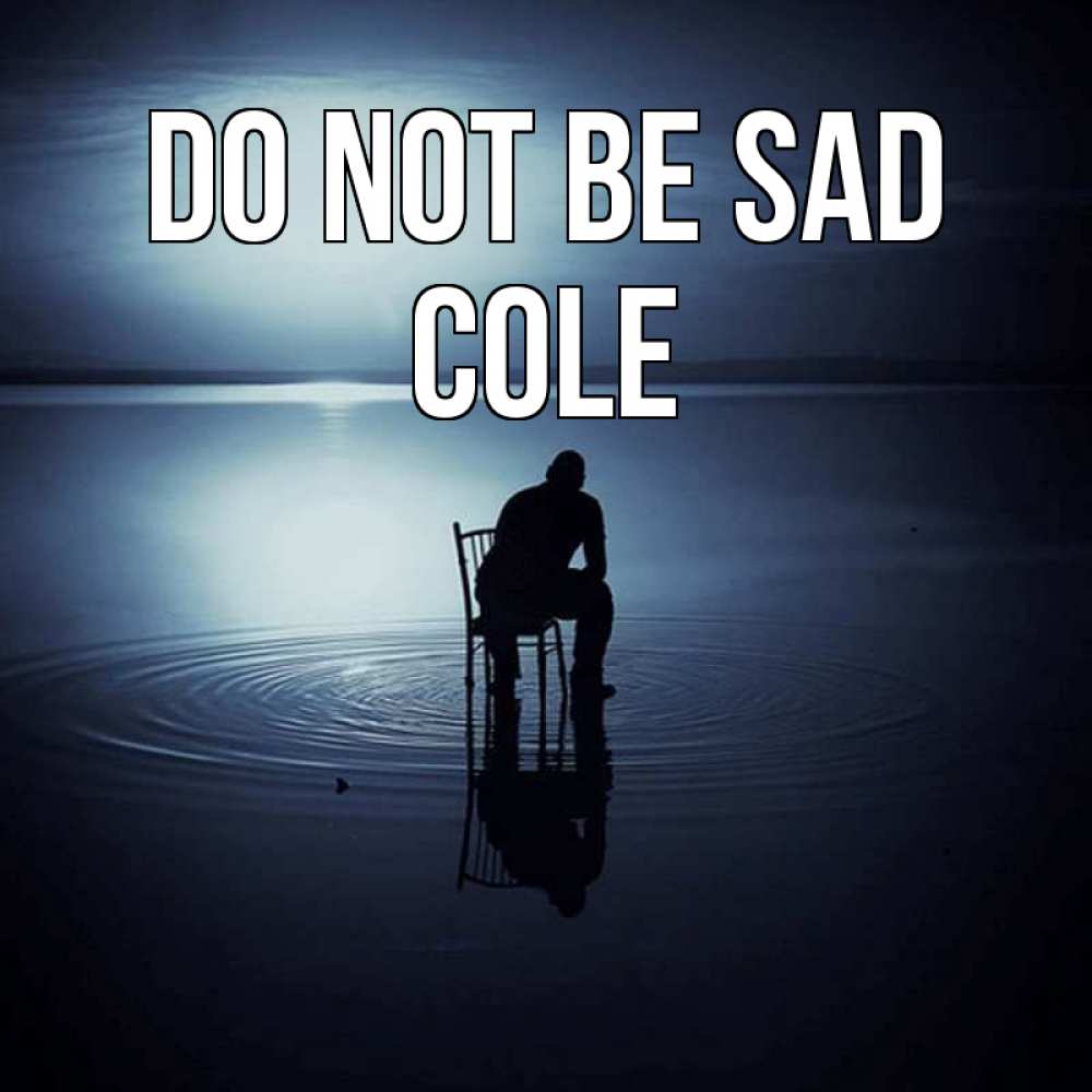 Greetings card с именем, Cole Do not be sad разводы на воде Greetings with text for free download 