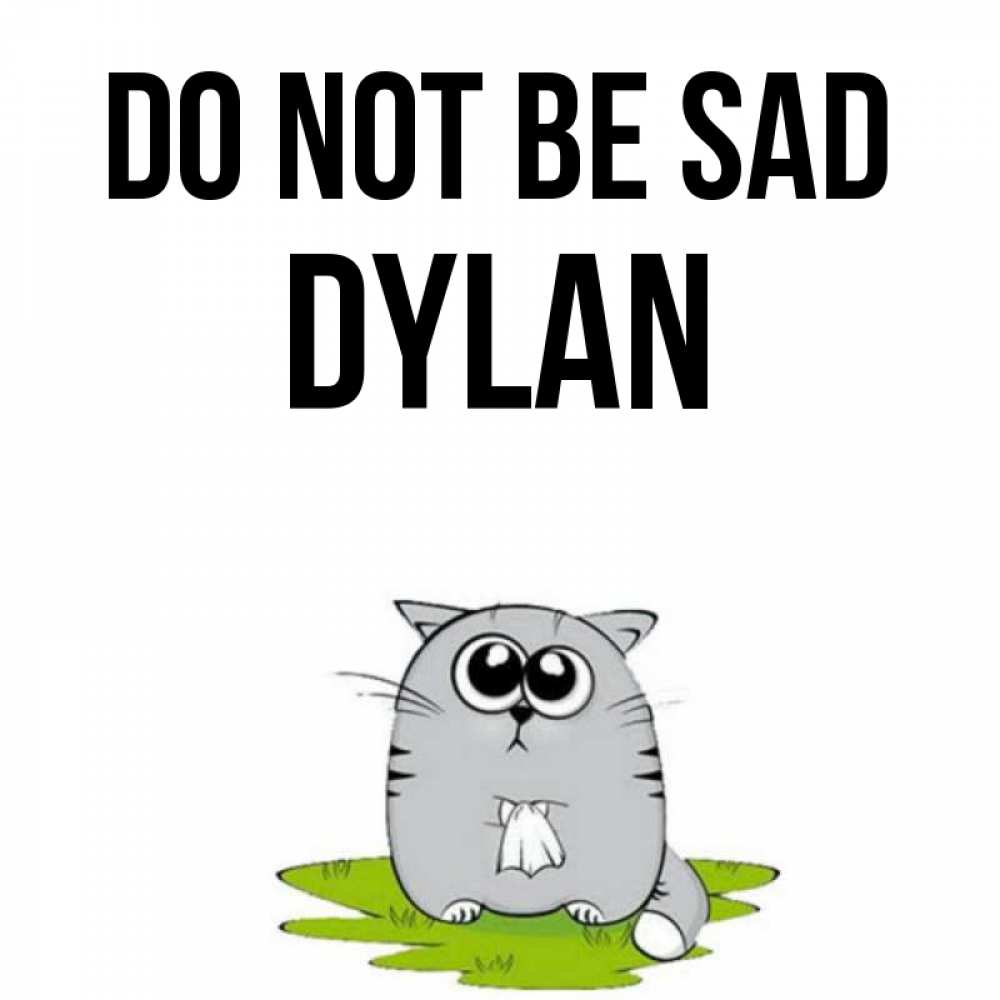 Greetings card с именем, Dylan Do not be sad грустный котяра Greetings with text for free download 