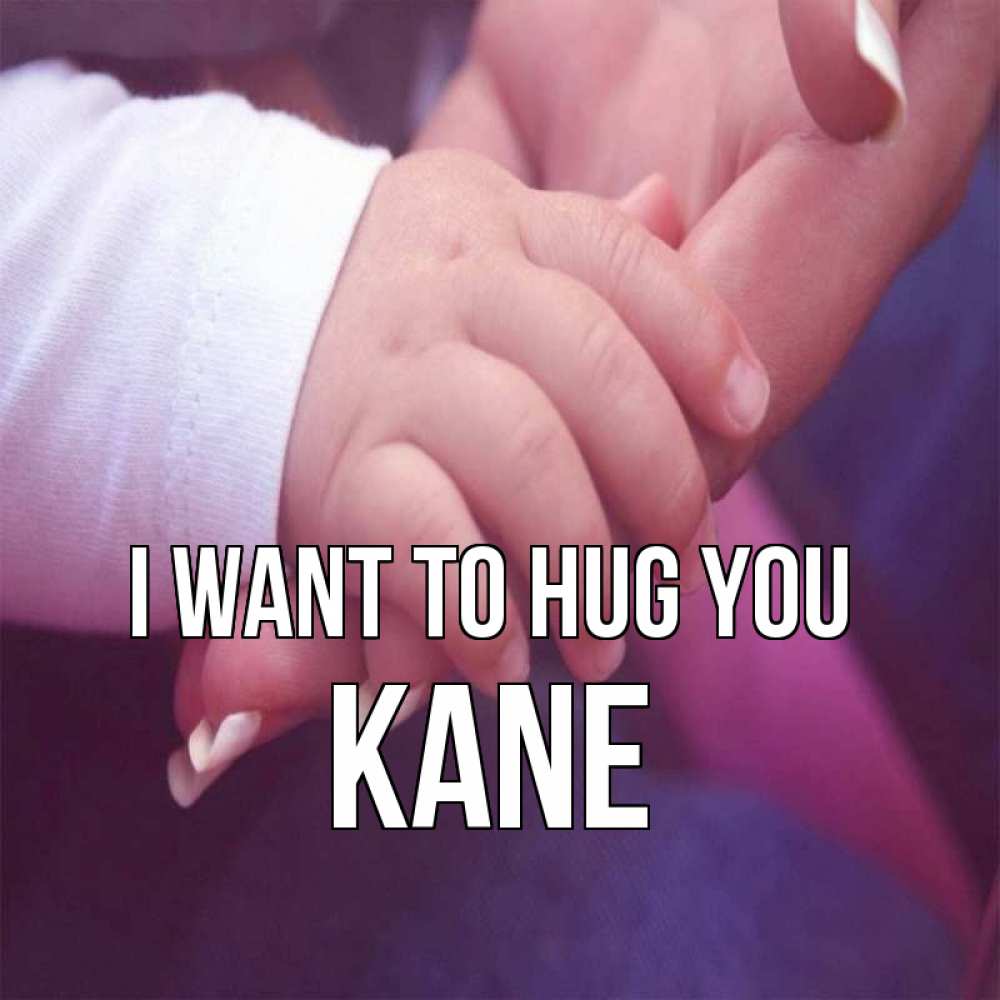 Greetings card с именем, Kane I want to hug you мама с ребенком Greetings with text for free download 