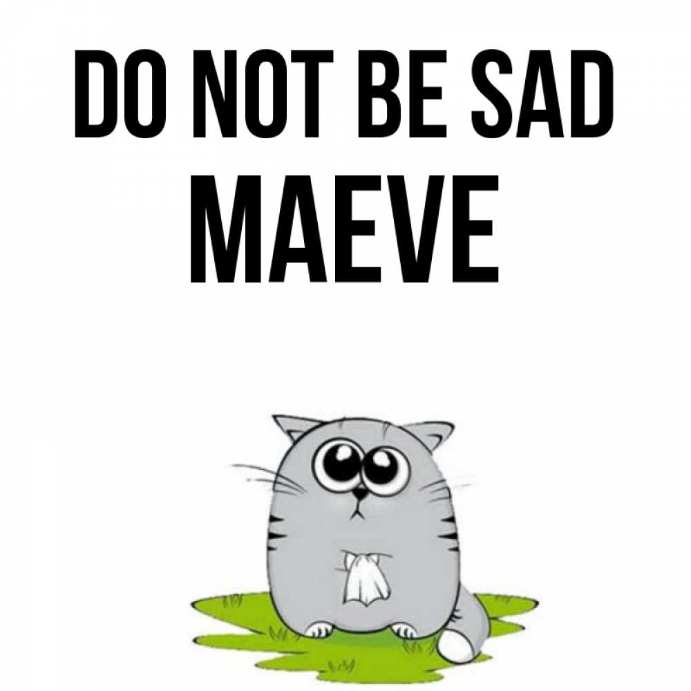 Greetings card с именем, Maeve Do not be sad грустный котяра Greetings with text for free download 