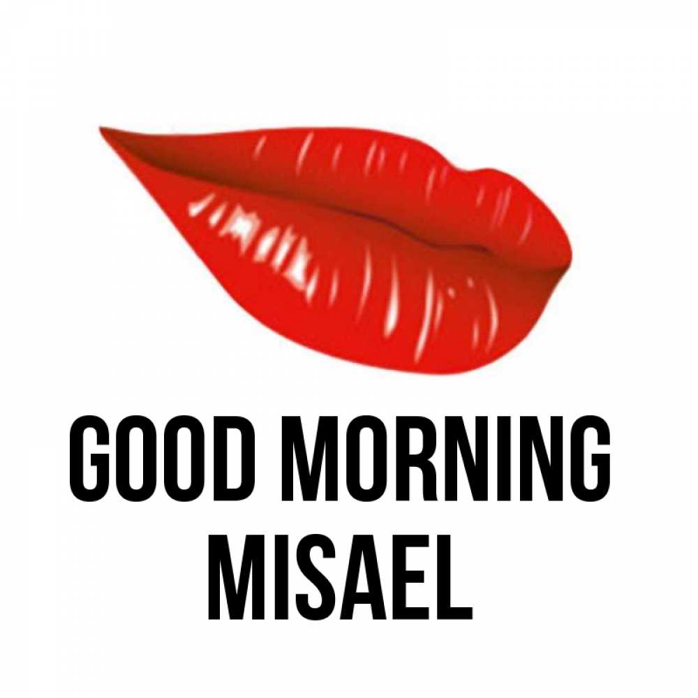 Greetings card с именем, Misael Good morning утрешний поцелуй Greetings with text for free download 