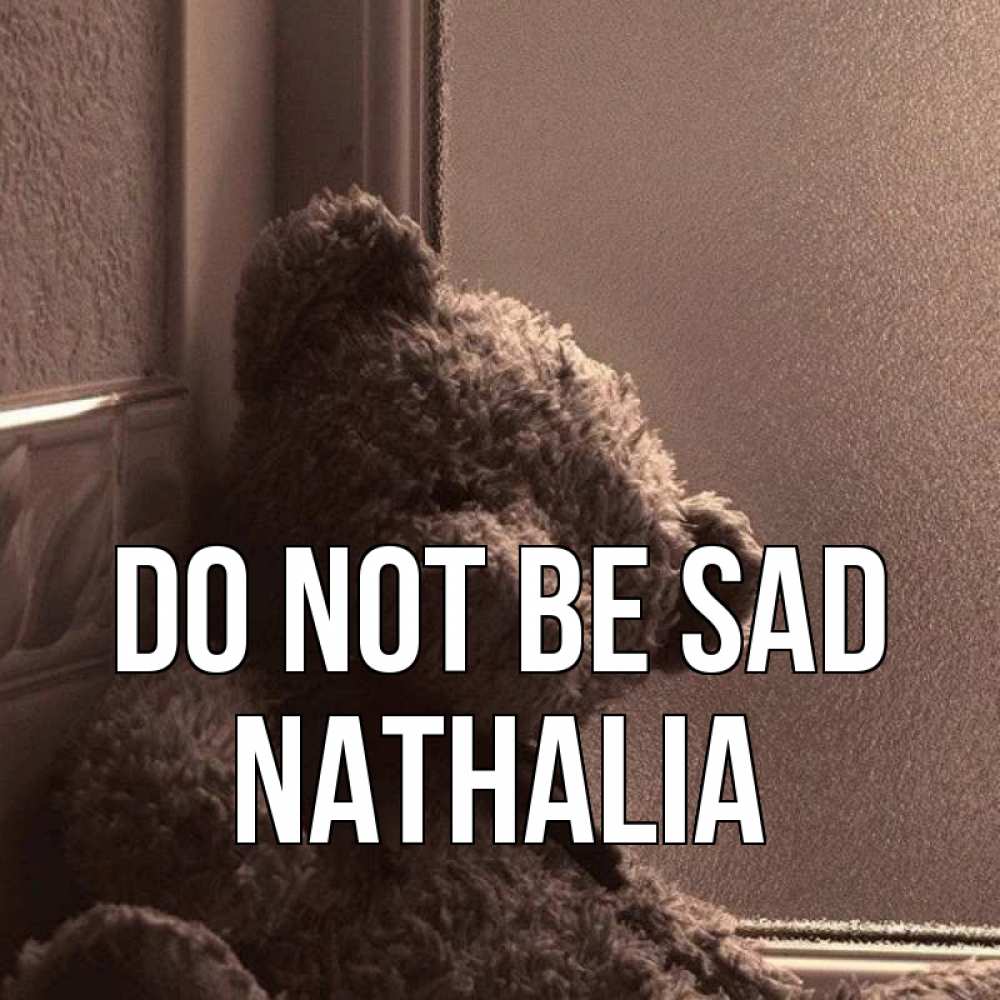 Greetings card с именем, Nathalia Do not be sad стекол рефленое Greetings with text for free download 