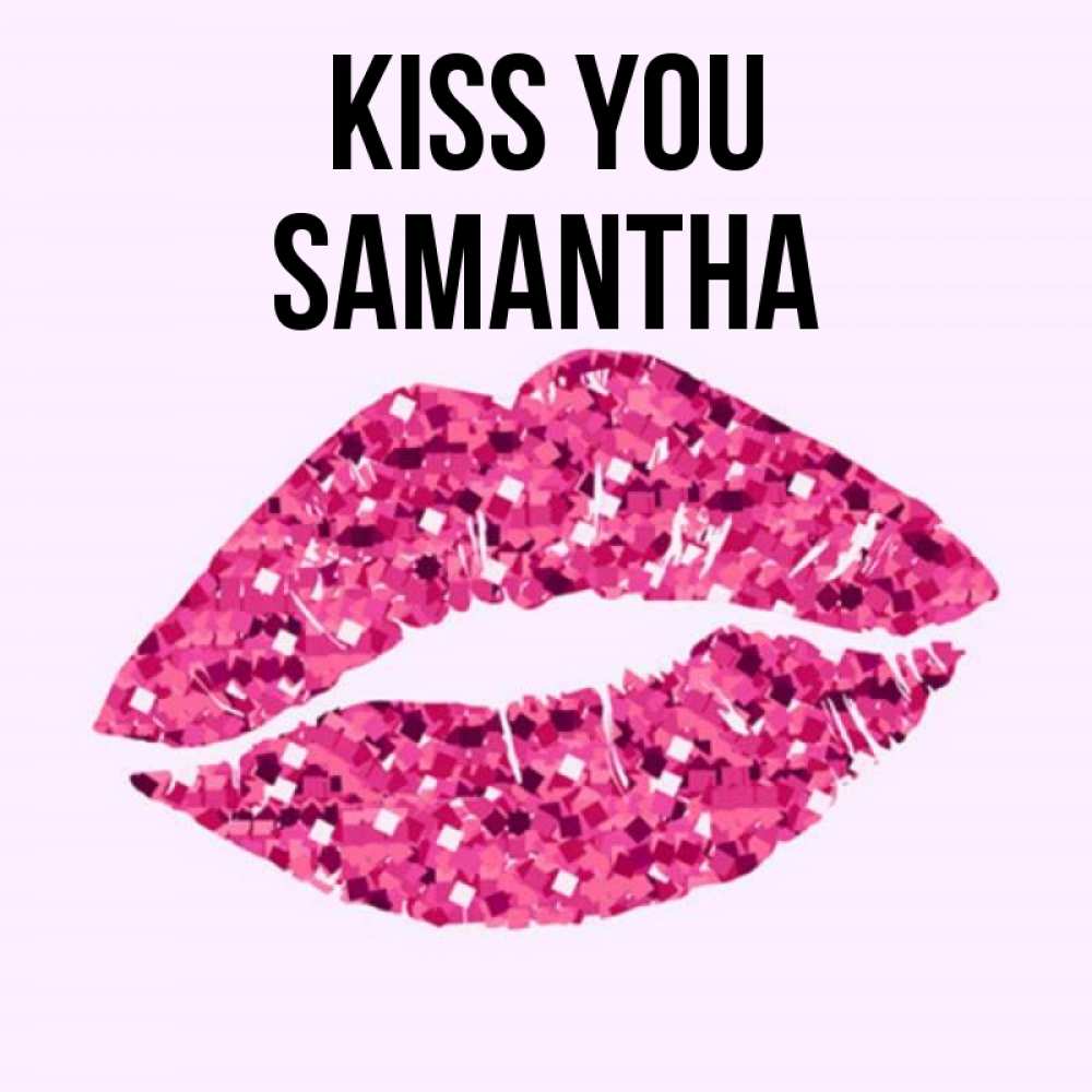Greetings card с именем, Samantha Kiss you открытка с женскими губами и поцелуем для парня Greetings with text for free download 