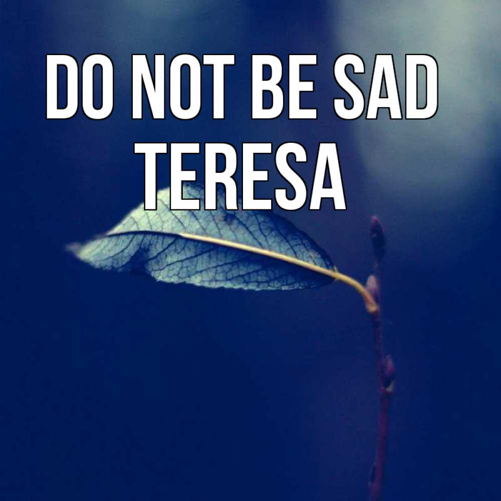 Greetings card с именем, Teresa Do not be sad растение Greetings with text for free download 
