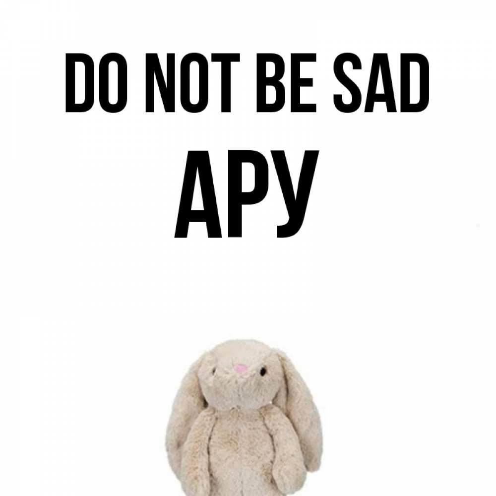 Greetings card с именем, АРУ Do not be sad детская игрушка зайчика Greetings with text for free download 