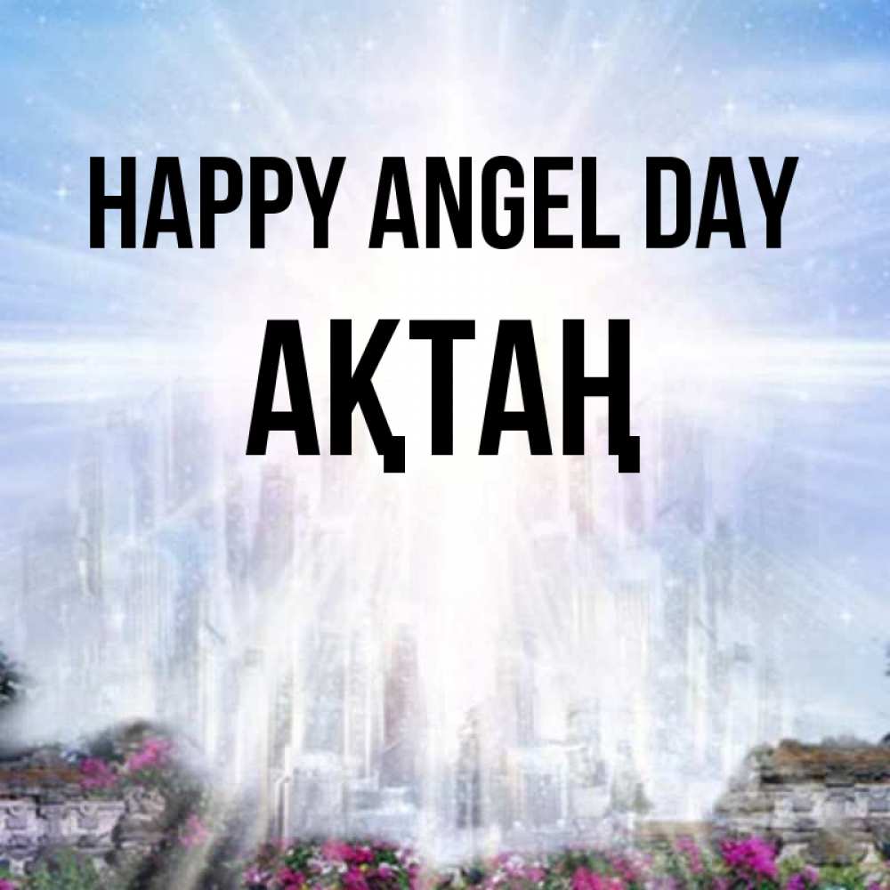 Greetings card с именем, Ақтаң happy angel day небесный свет Greetings with text for free download 
