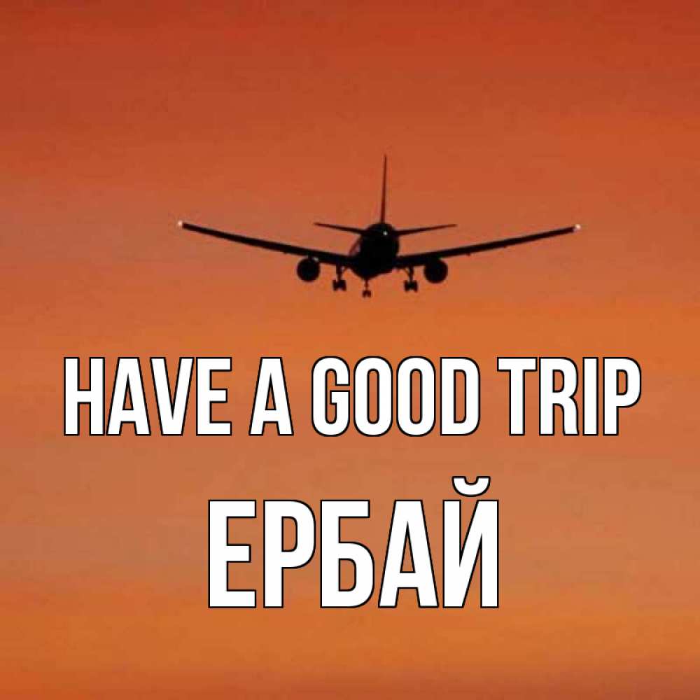 Greetings card с именем, Ербай Have a good trip силуэт самолета Greetings with text for free download 