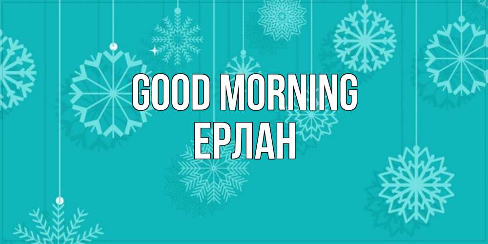 Greetings card с именем, Ерлан Good morning открытка со снежинками Greetings with text for free download 