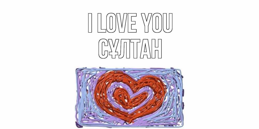 Greetings card с именем, СҰЛТАН I love you сердце Greetings with text for free download 