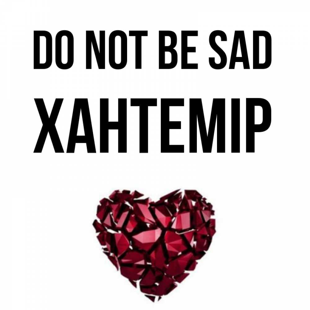 Greetings card с именем, ХАНТЕМІР Do not be sad рубиновое сердечко Greetings with text for free download 