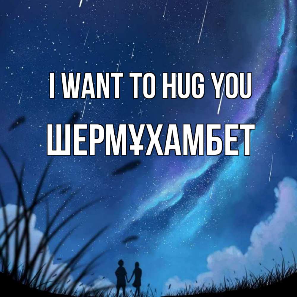 Greetings card с именем, ШЕРМҰХАМБЕТ I want to hug you камыши Greetings with text for free download 
