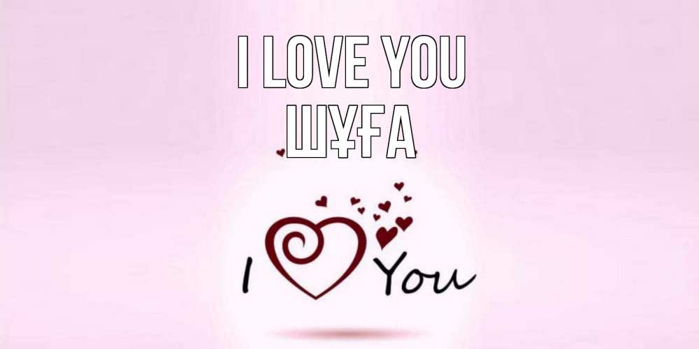 Greetings card с именем, ШҰҒА I love you сердце Greetings with text for free download 