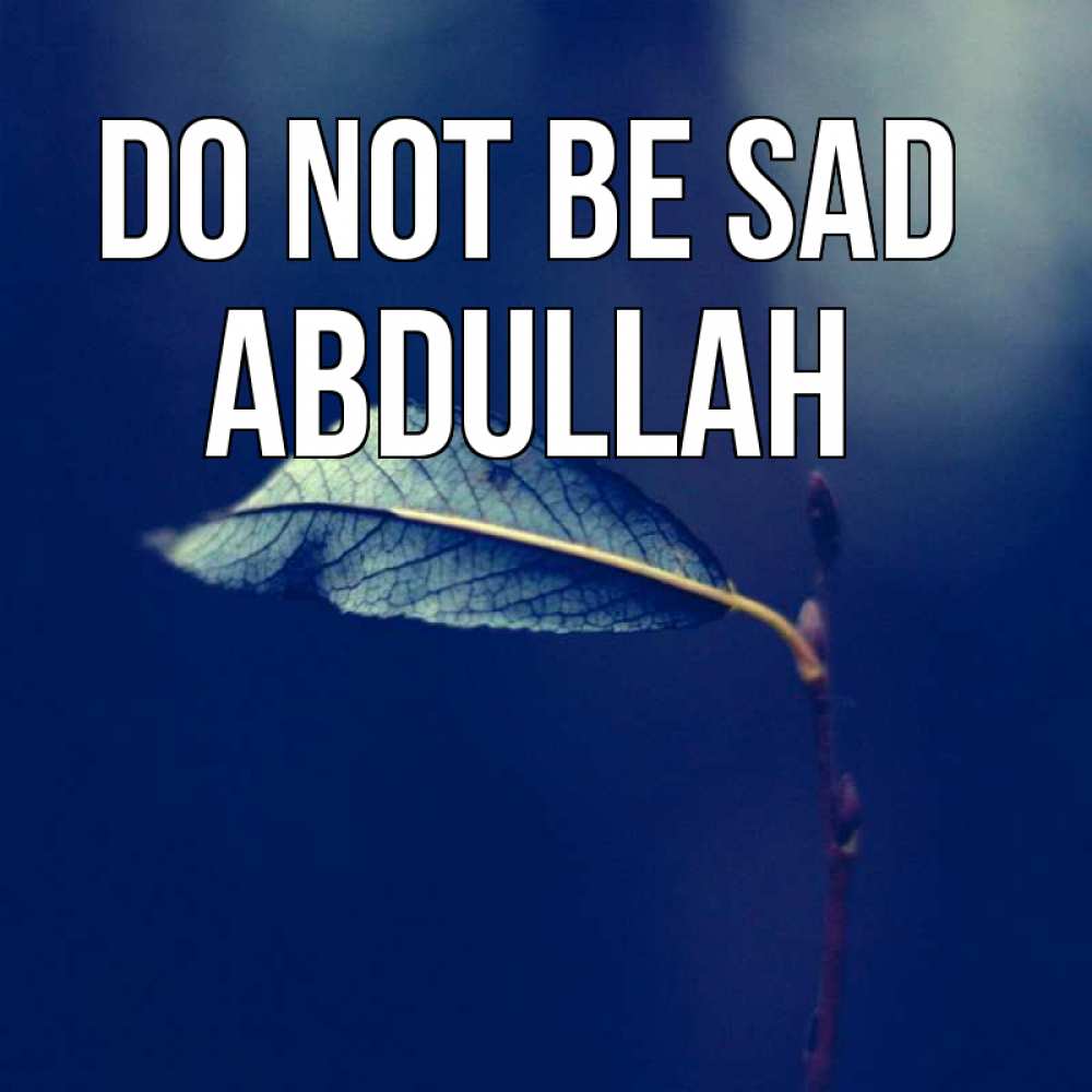 Greetings card с именем, Abdullah Do not be sad растение Greetings with text for free download 