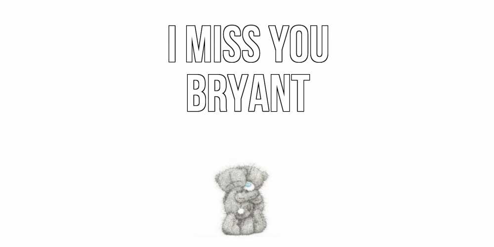 Greetings card с именем, Bryant I miss you мишки Greetings with text for free download 
