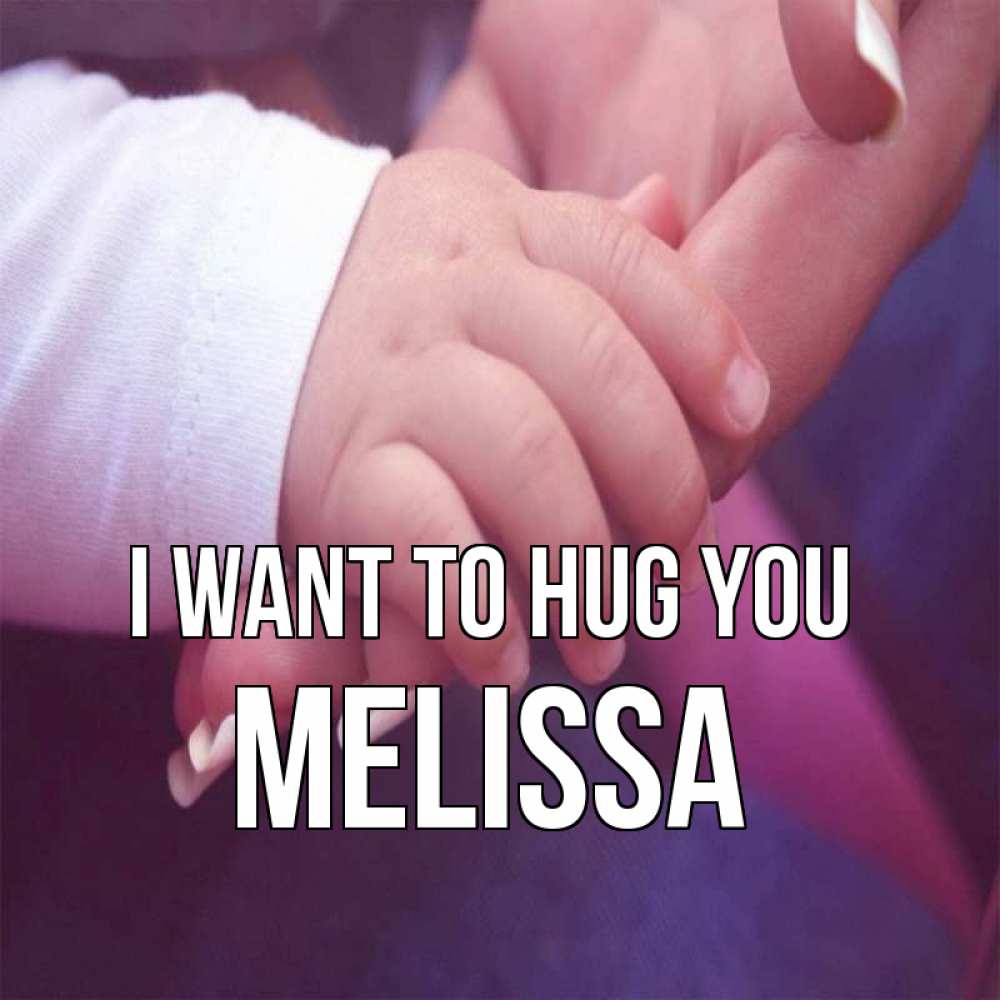 Greetings card с именем, Melissa I want to hug you мама с ребенком Greetings with text for free download 