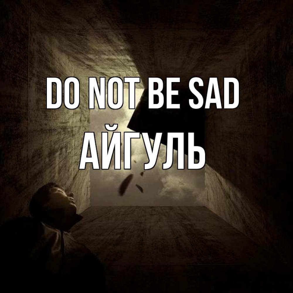 Greetings card с именем, Айгуль Do not be sad жуть Greetings with text for free download 