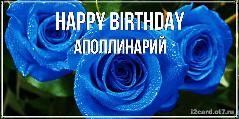Greetings card с именем, Аполлинарий Happy Birthday розы с синим цветом Greetings with text for free download 