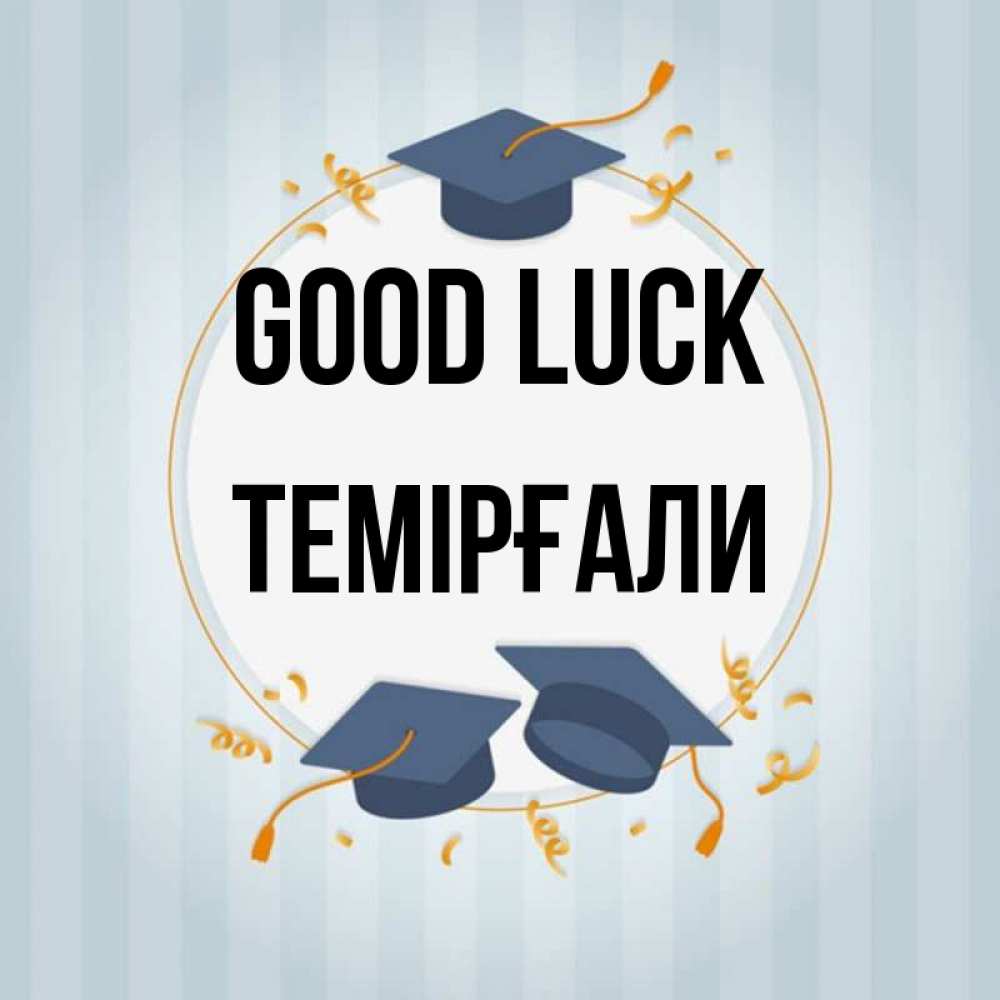 Greetings card с именем, ТЕМІРҒАЛИ Good luck для студентов Greetings with text for free download 
