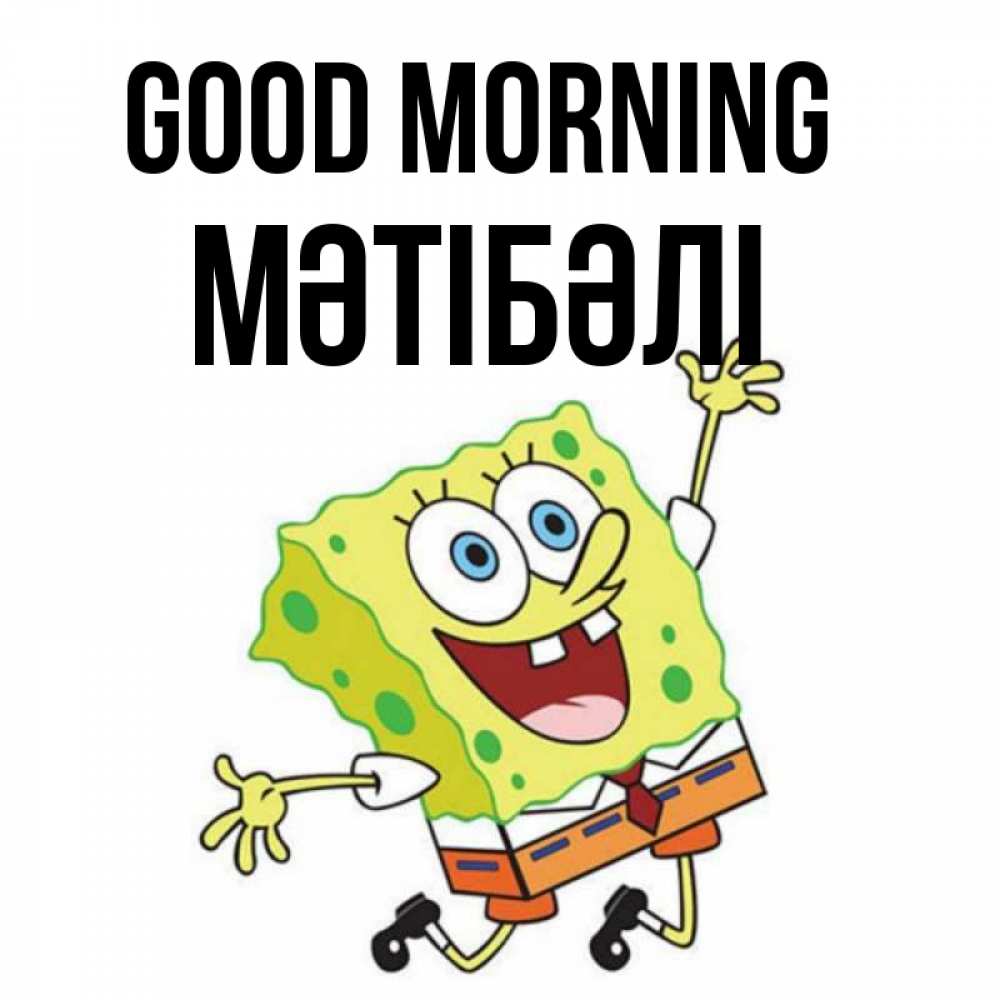 Greetings card с именем, МӘТІБӘЛІ Good morning улыбающийся спанч Боб Greetings with text for free download 