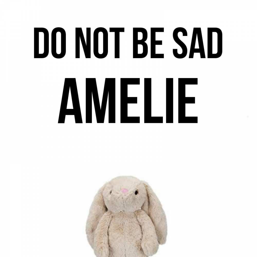 Greetings card с именем, Amelie Do not be sad детская игрушка зайчика Greetings with text for free download 