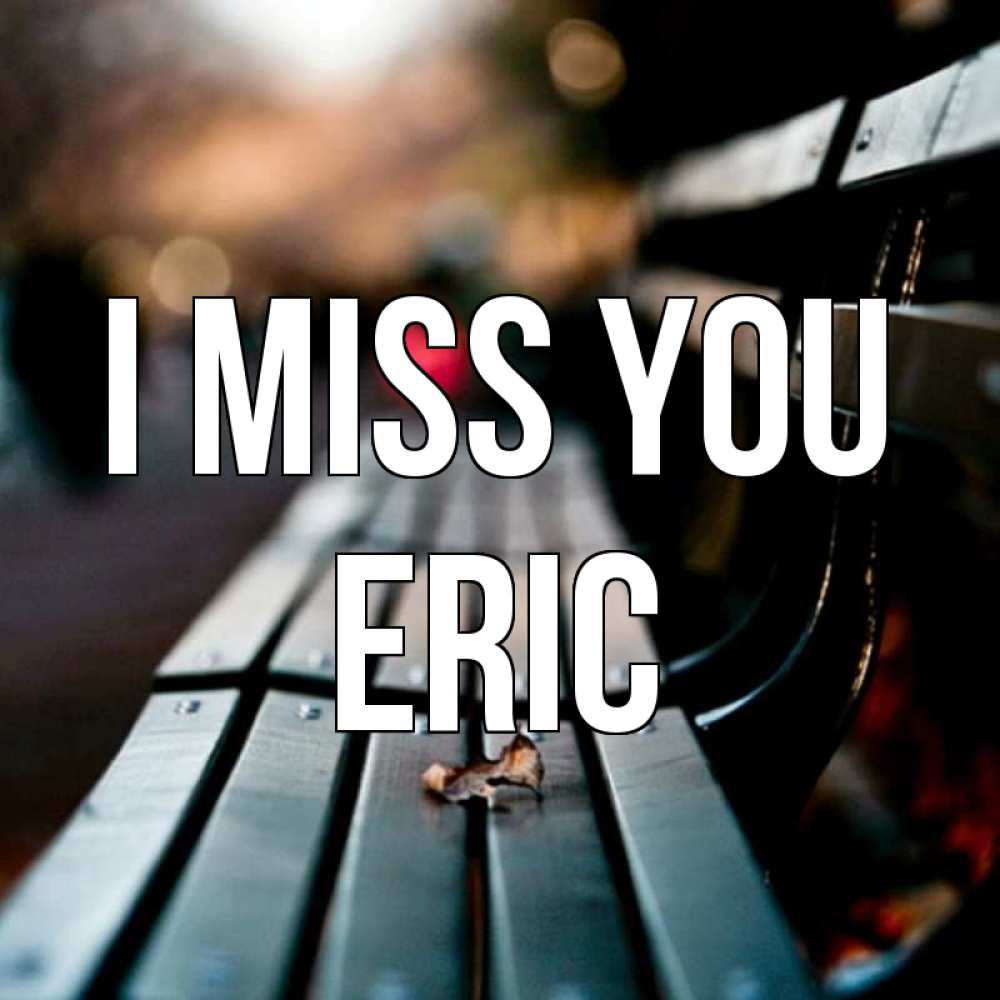 Greetings card с именем, Eric I miss you приходи скорее Greetings with text for free download 