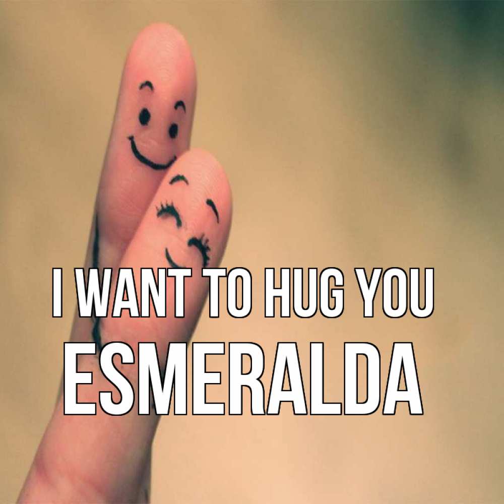 Greetings card с именем, Esmeralda I want to hug you рисунок на пальцах Greetings with text for free download 