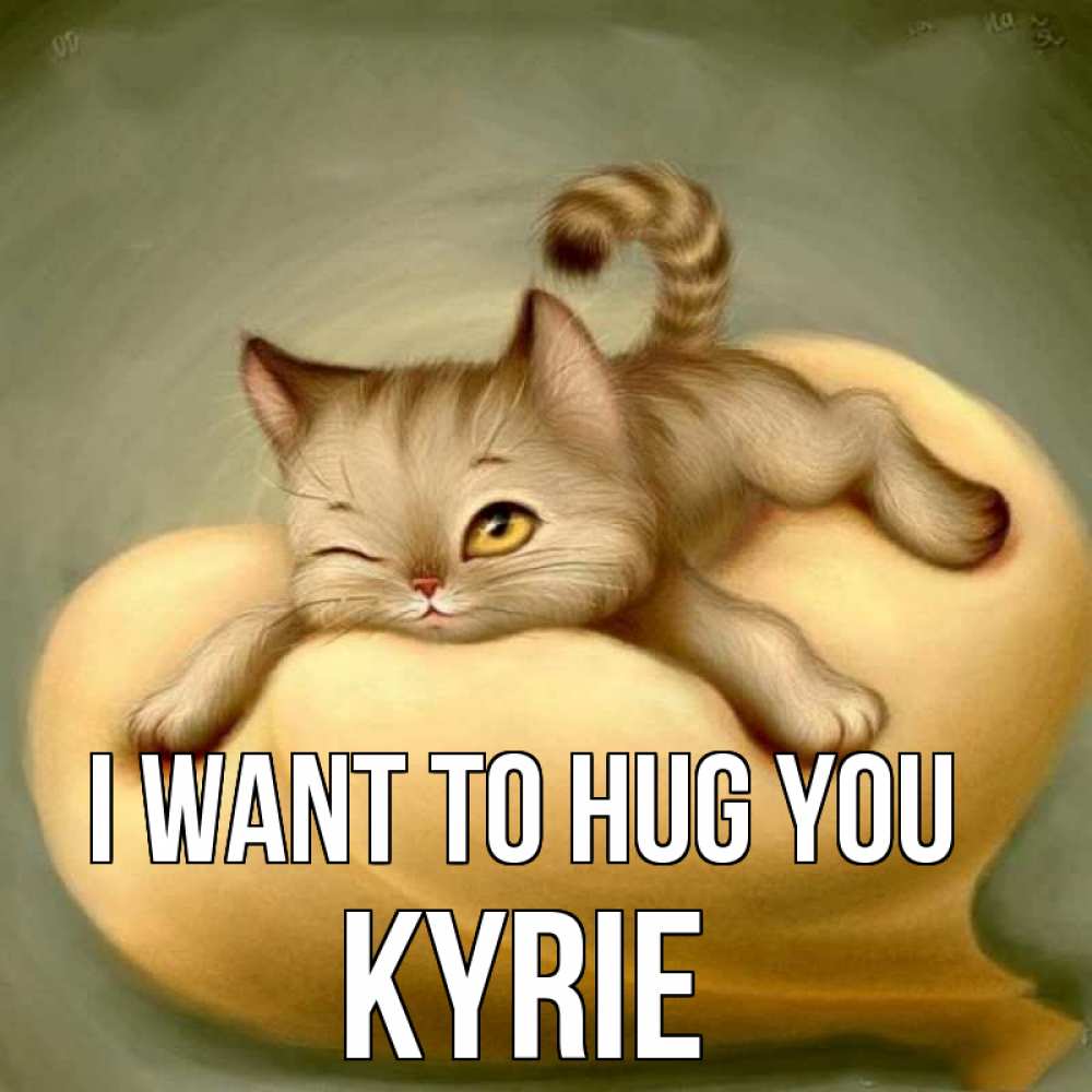 Greetings card с именем, Kyrie I want to hug you кошечка Greetings with text for free download 