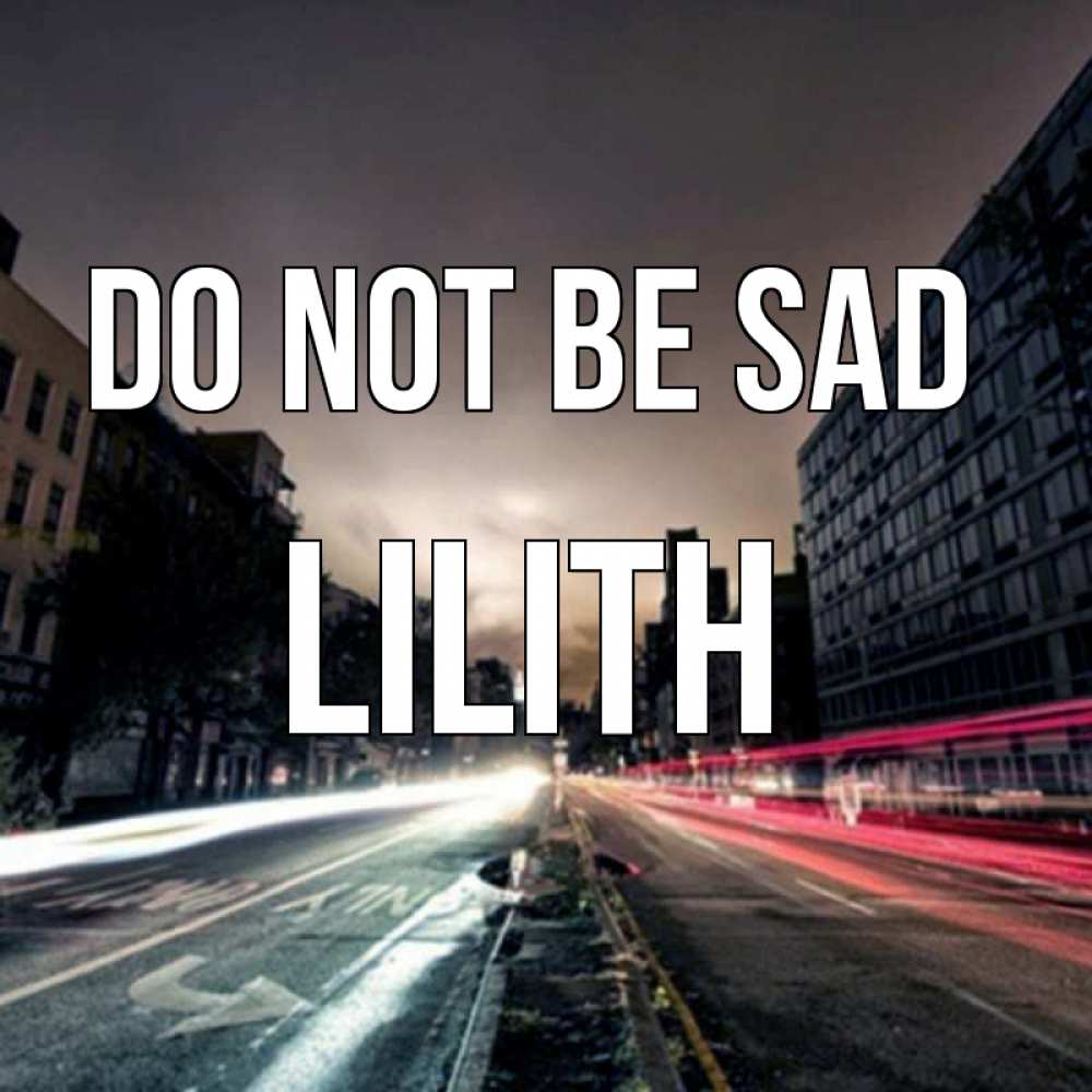 Greetings card с именем, Lilith Do not be sad съемка ночью Greetings with text for free download 