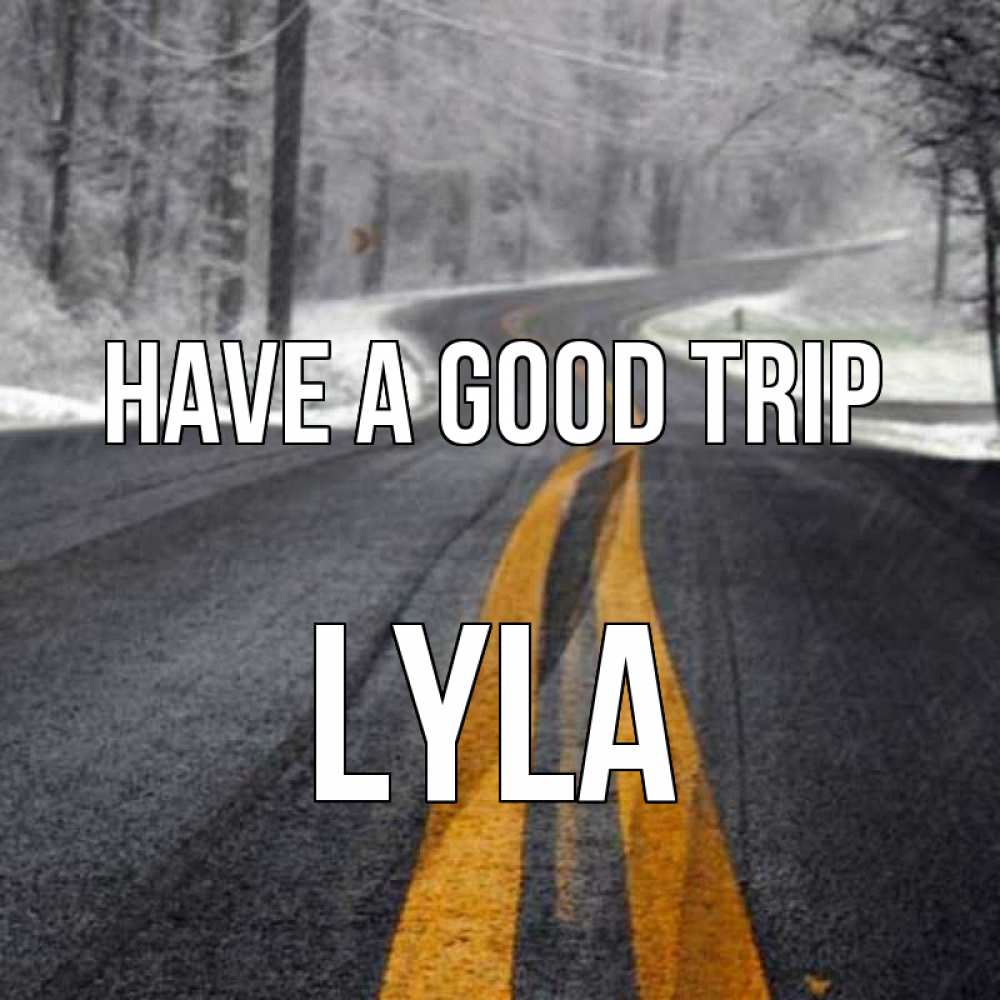 Greetings card с именем, Lyla Have a good trip хорошего вам путешествия Greetings with text for free download 