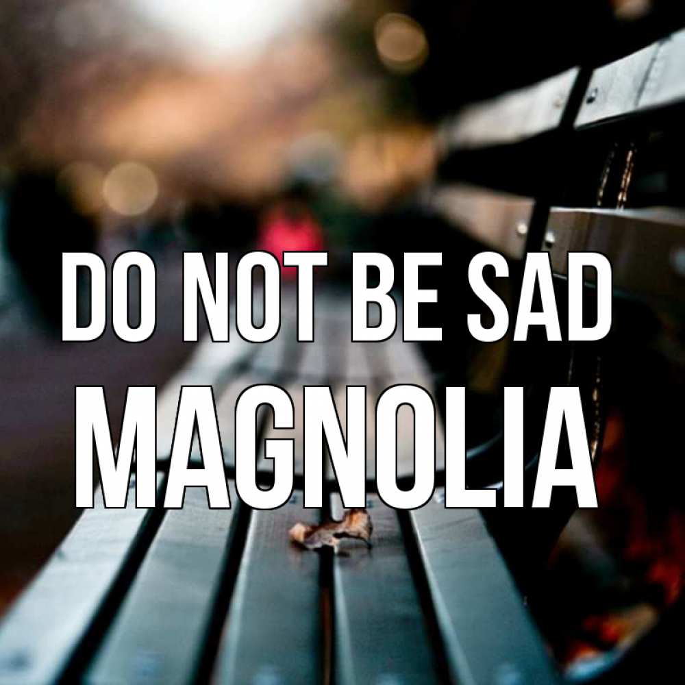 Greetings card с именем, Magnolia Do not be sad размытый фон Greetings with text for free download 
