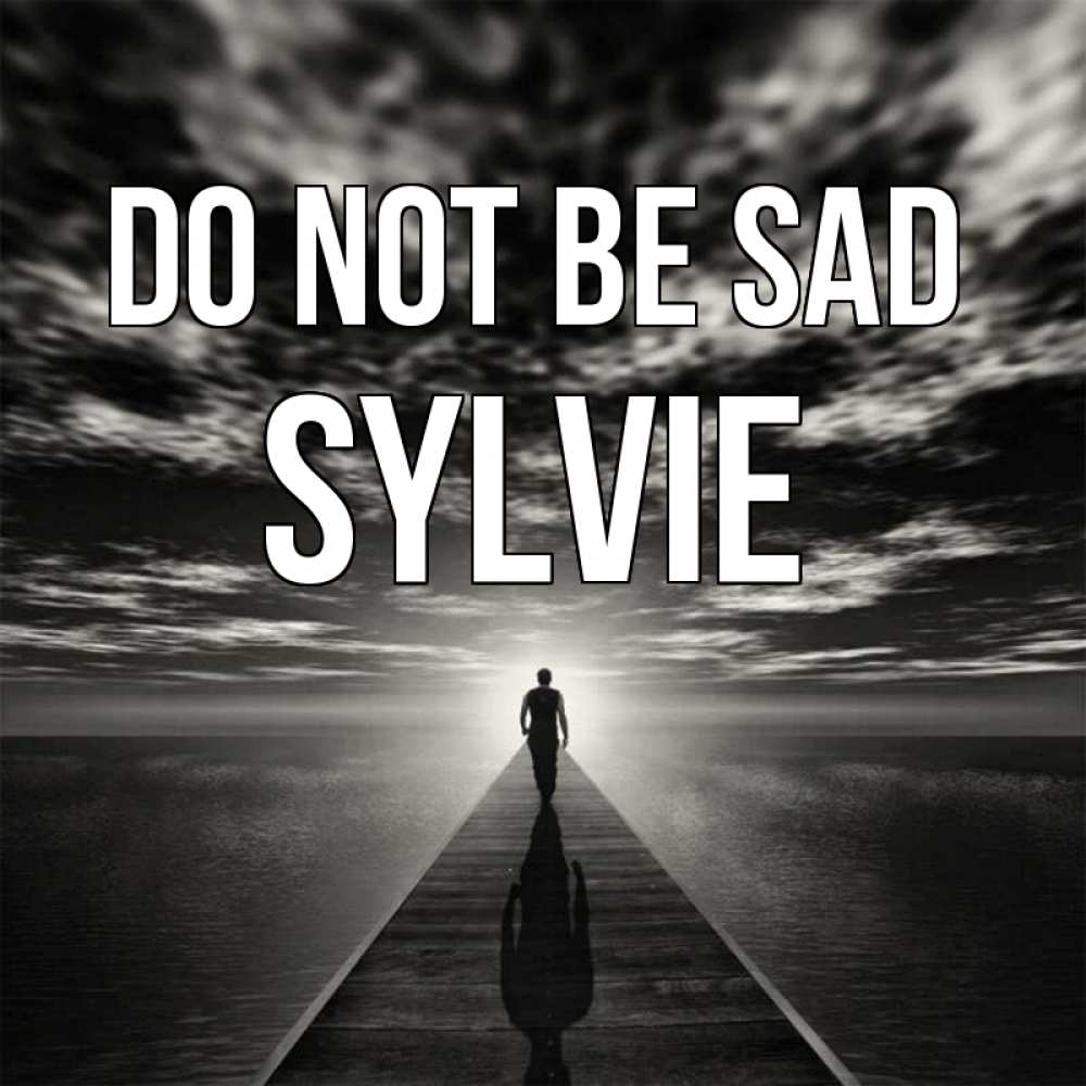 Greetings card с именем, Sylvie Do not be sad человек Greetings with text for free download 