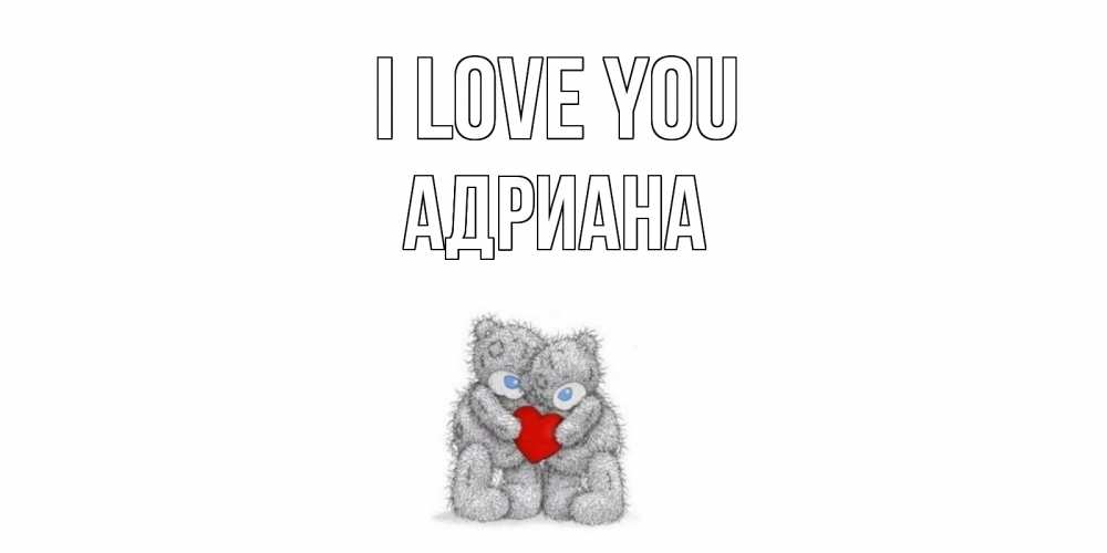 Greetings card с именем, Адриана I love you мишки, сердце Greetings with text for free download 