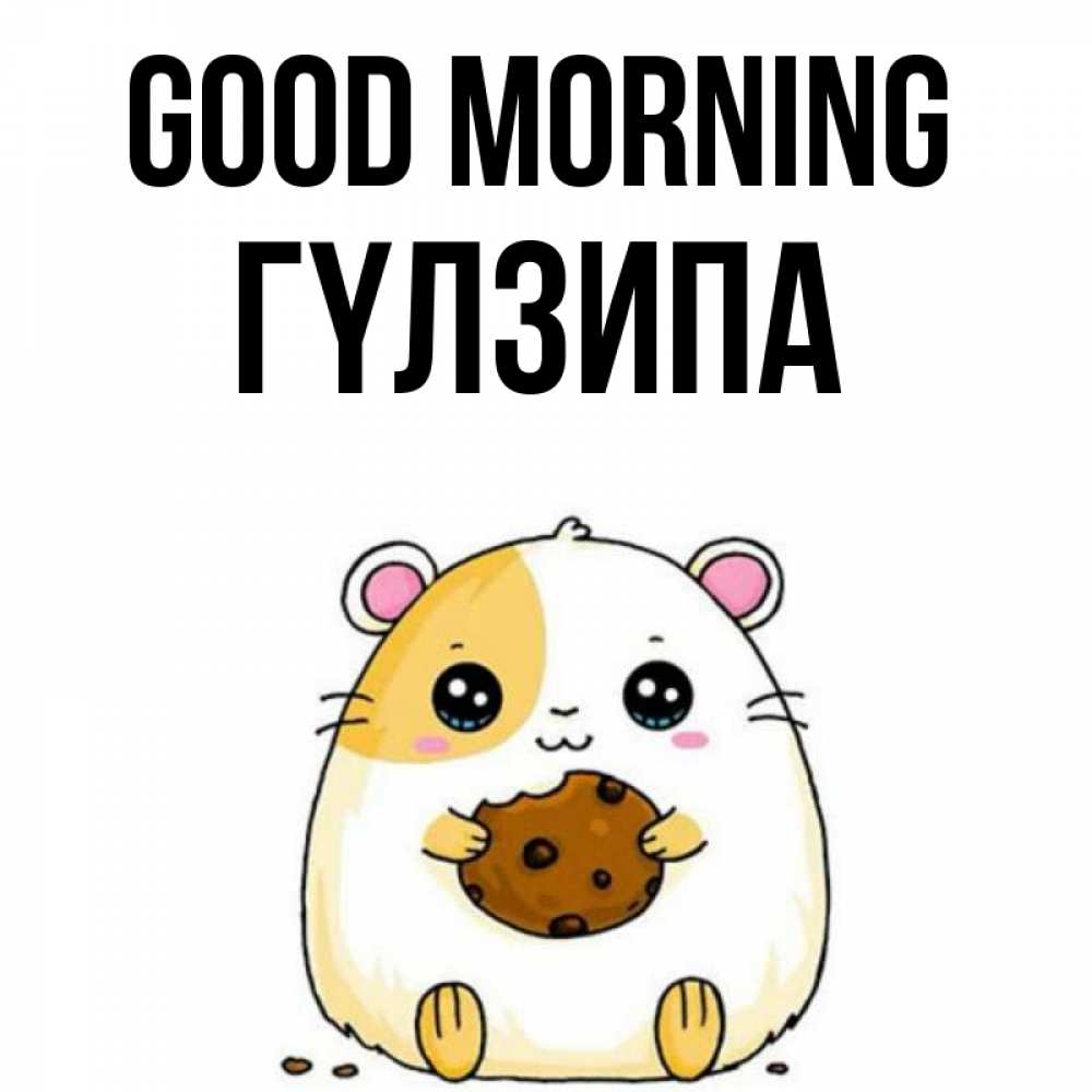 Greetings card с именем, ГҮЛЗИПА Good morning есть печеньку. Утречко Greetings with text for free download 