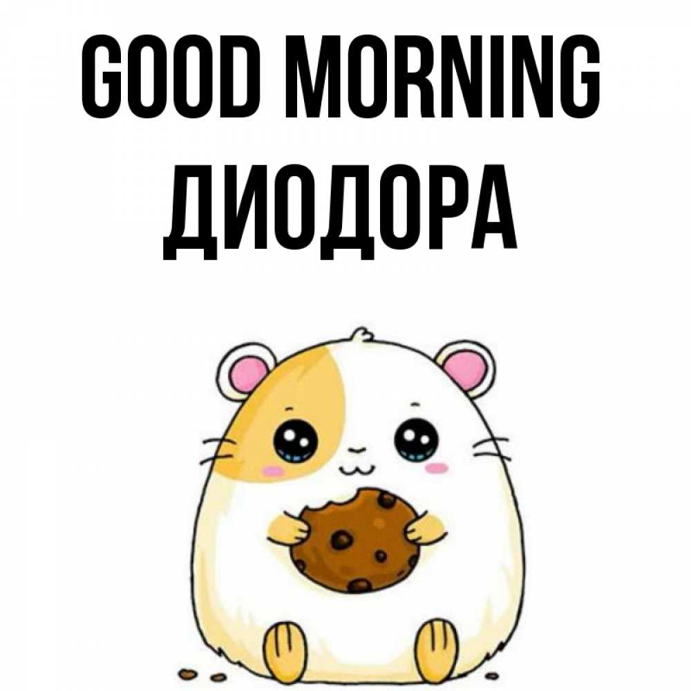 Greetings card с именем, Диодора Good morning есть печеньку. Утречко Greetings with text for free download 