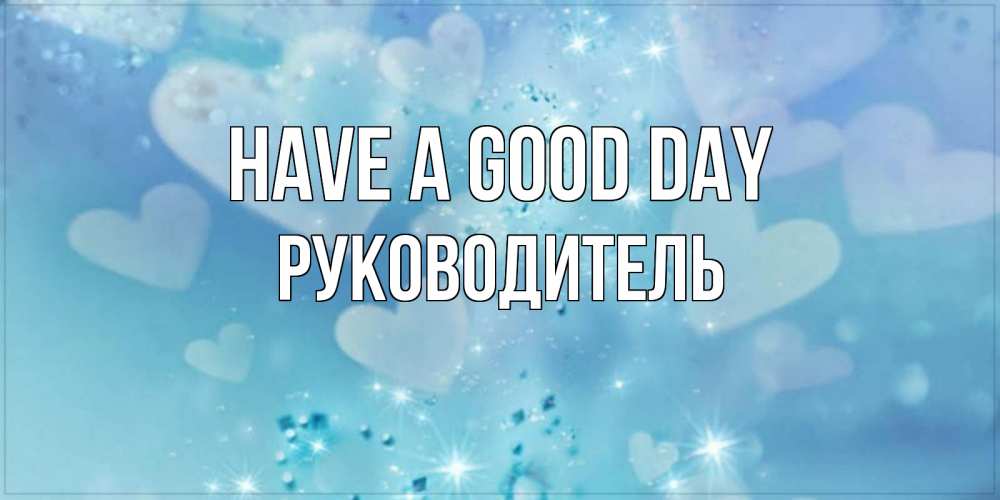 Greetings card с именем, Руководитель Have a good day хорошего дня Greetings with text for free download 