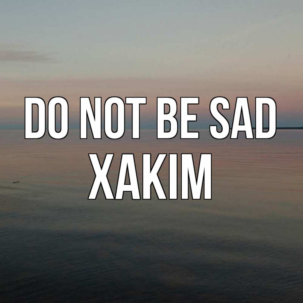Greetings card с именем, ХАКІМ Do not be sad водная гладь Greetings with text for free download 