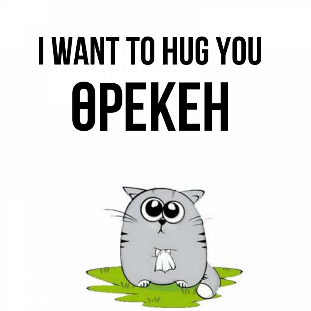 Greetings card с именем, ӨРЕКЕН I want to hug you котик теребит платочек сидя на травке Greetings with text for free download 