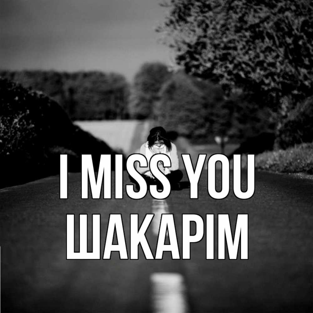 Greetings card с именем, ШАКАРІМ I miss you фото Greetings with text for free download 