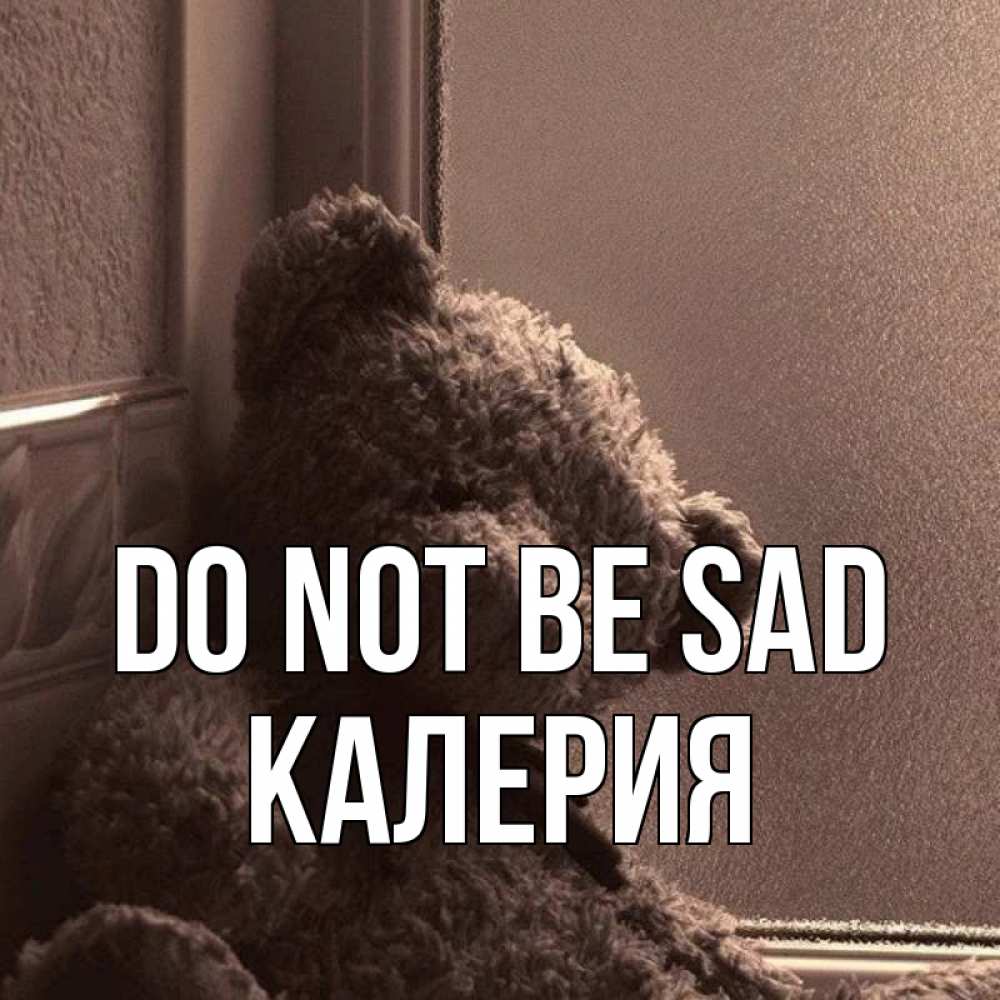 Greetings card с именем, Калерия Do not be sad стекол рефленое Greetings with text for free download 