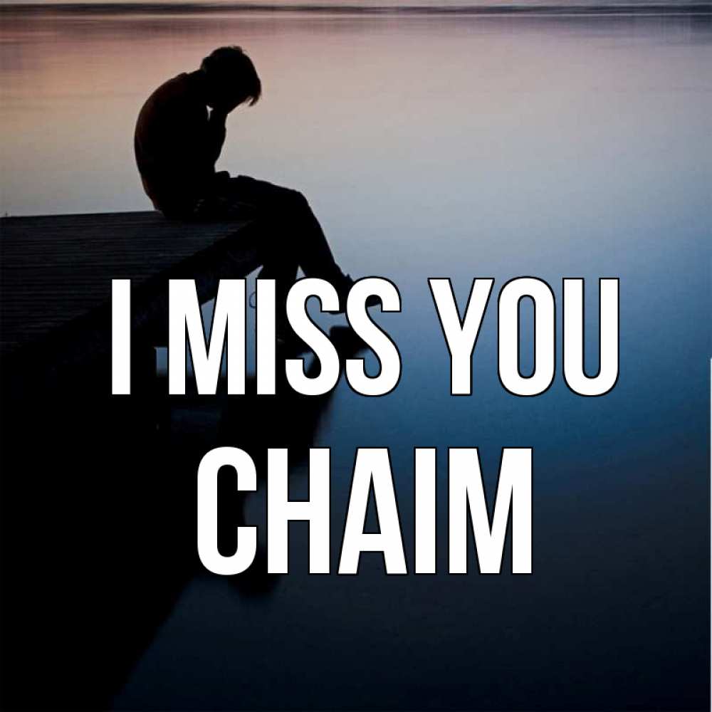 Greetings card с именем, Chaim I miss you печаль Greetings with text for free download 