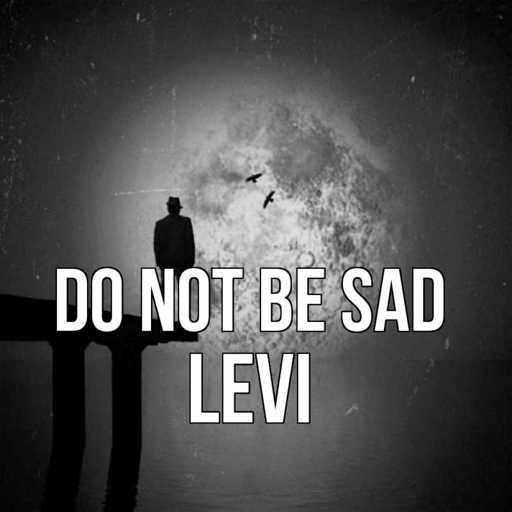 Greetings card с именем, Levi Do not be sad мужчина на мосту Greetings with text for free download 