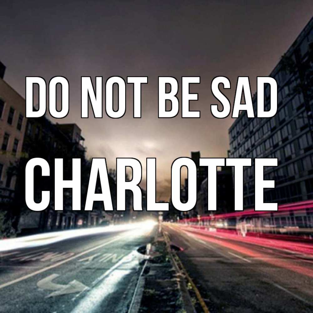 Greetings card с именем, Charlotte Do not be sad съемка ночью Greetings with text for free download 