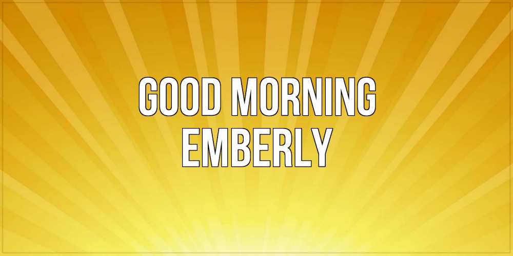 Greetings card с именем, Emberly Good morning пожелания доброго утра Greetings with text for free download 