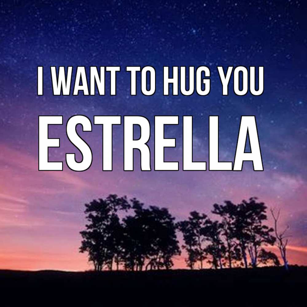 Greetings card с именем, Estrella I want to hug you силуэты деревьев Greetings with text for free download 