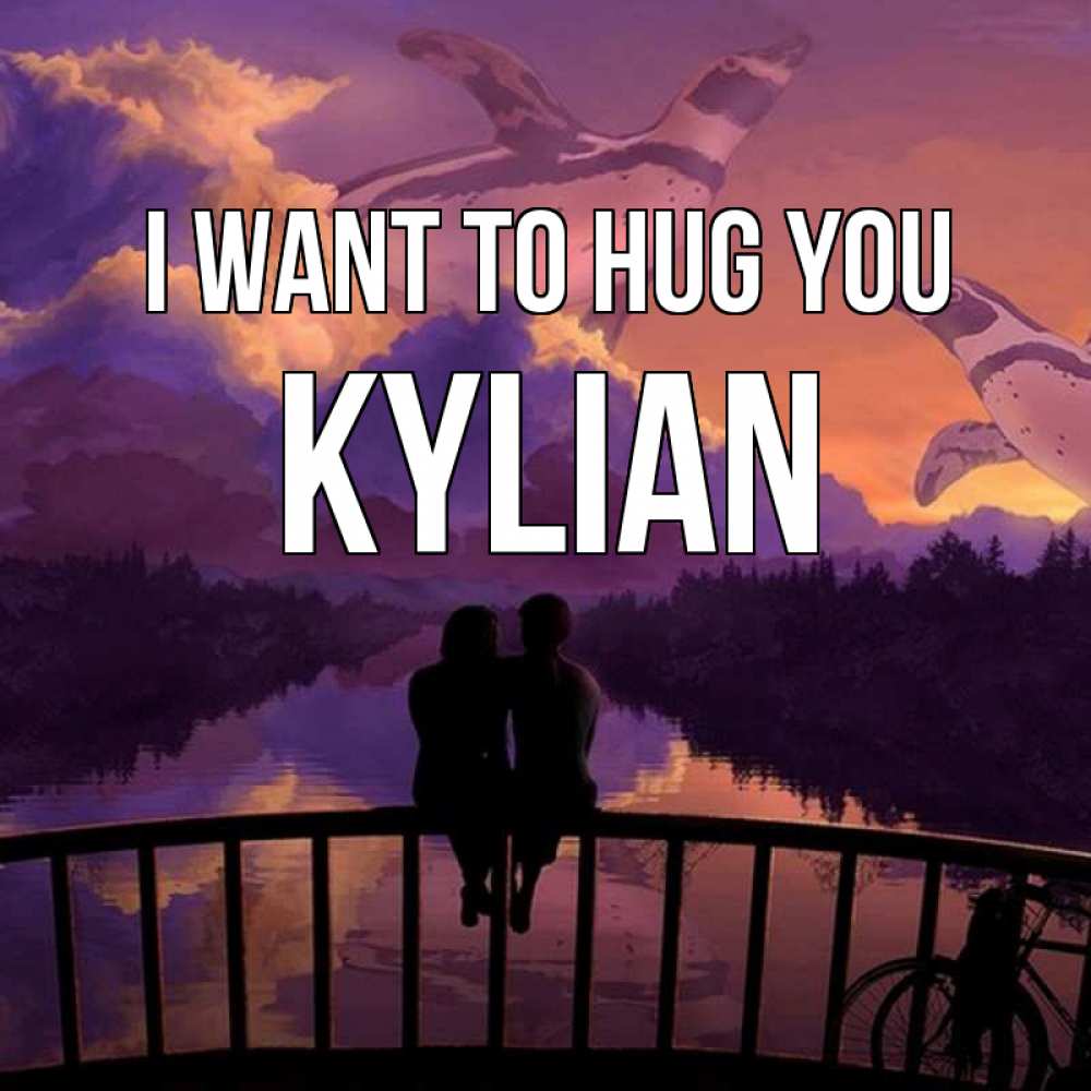 Greetings card с именем, Kylian I want to hug you парочка сидит на мосте или на набережной Greetings with text for free download 
