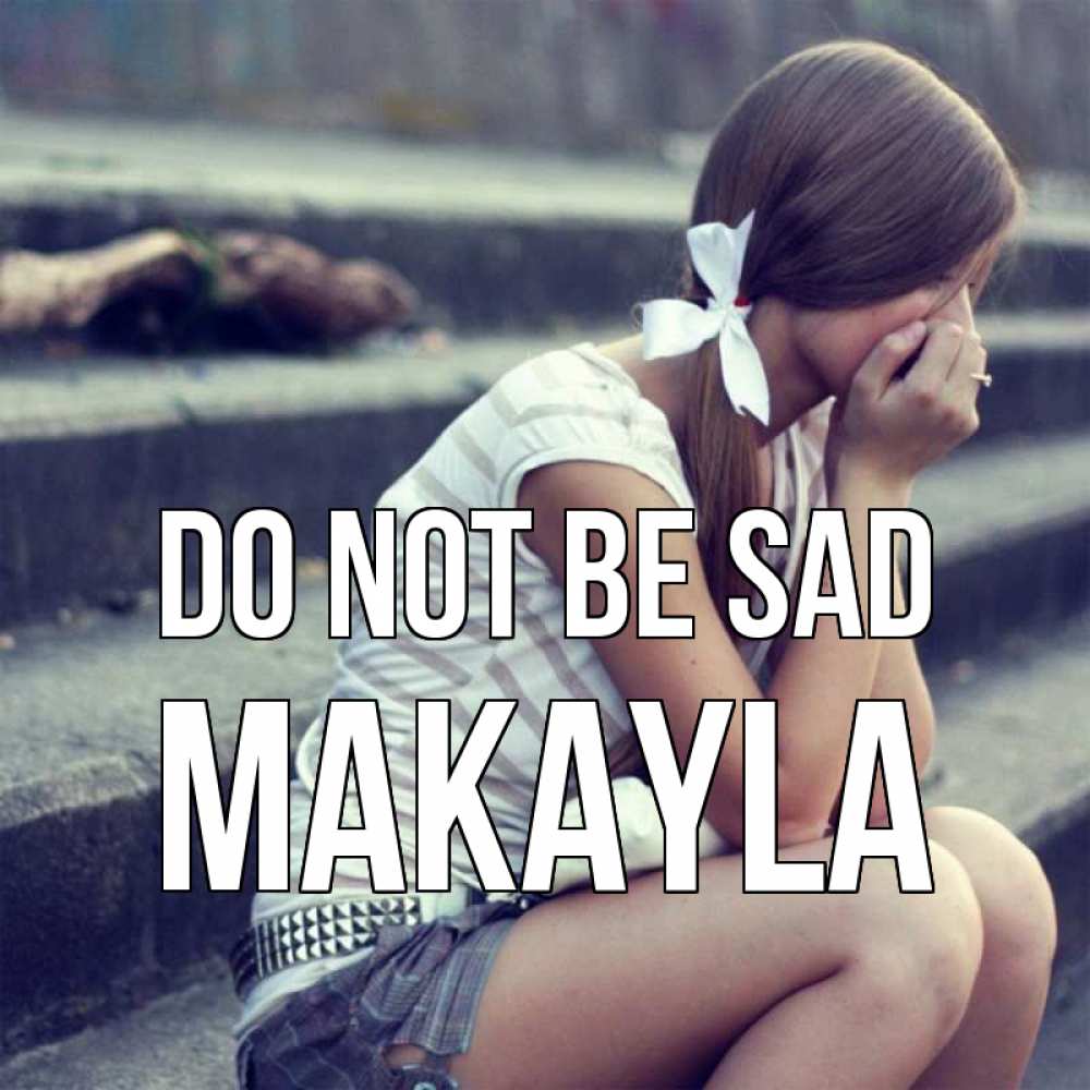 Greetings card с именем, Makayla Do not be sad длинные волосы и белый бант Greetings with text for free download 