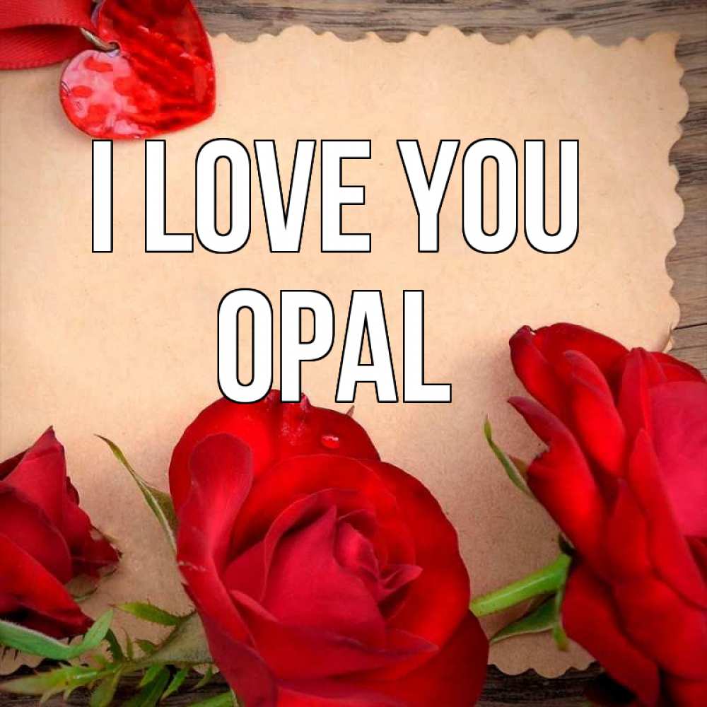 Greetings card с именем, Opal I love you розы сердце 1 Greetings with text for free download 